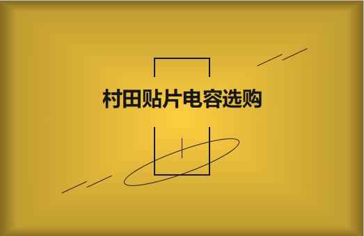  選購(gòu)村田貼片電容，代理商告訴這些事